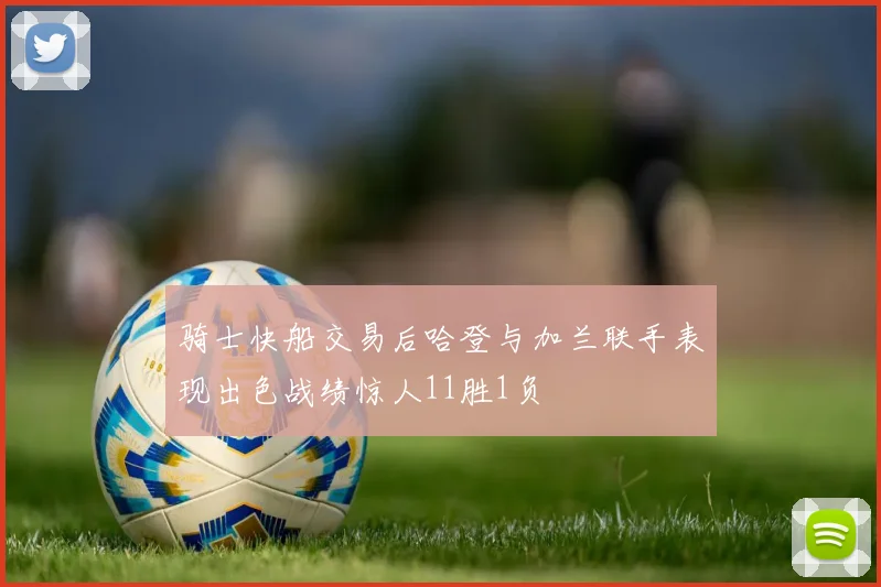 骑士快船交易后哈登与加兰联手表现出色战绩惊人11胜1负