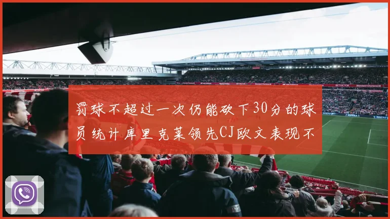 罚球不超过一次仍能砍下30分的球员统计库里克莱领先CJ欧文表现不俗