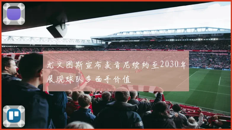 尤文图斯宣布麦肯尼续约至2030年展现球队多面手价值